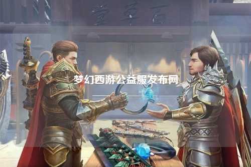 夢幻西游公益服發(fā)布網(wǎng)